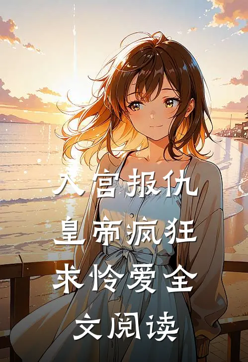 入宫报仇，皇帝疯狂求怜爱全文阅读