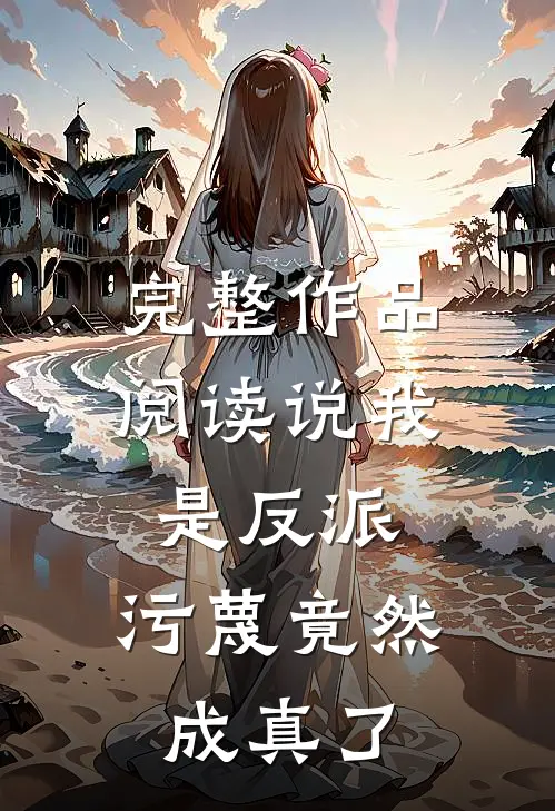 完整作品阅读说我是反派,污蔑竟然成真了