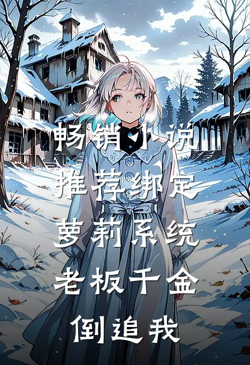 畅销小说推荐绑定萝莉系统，老板千金倒追我