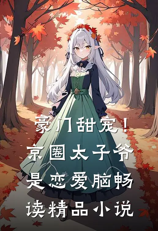 豪门甜宠！京圈太子爷是恋爱脑畅读精品小说