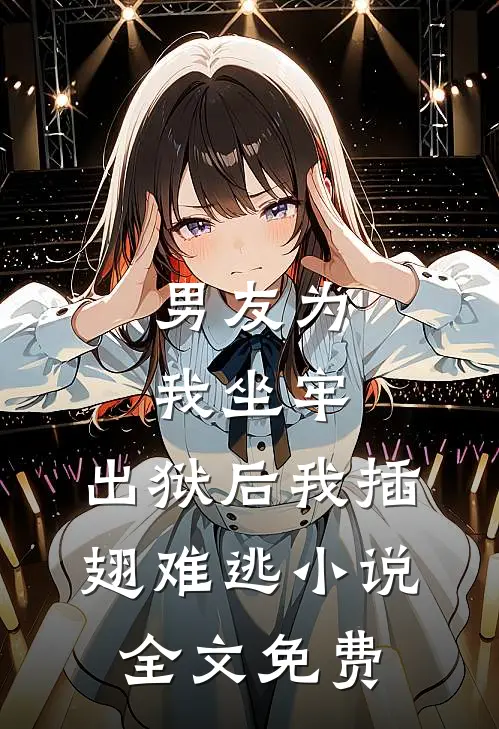 男友为我坐牢,出狱后我插翅难逃全文免费观看