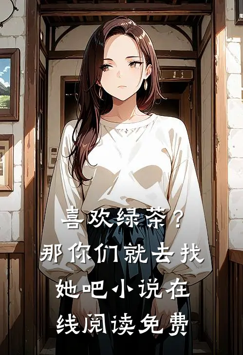 喜欢绿茶?那你们就去找她吧在线阅读免费全文