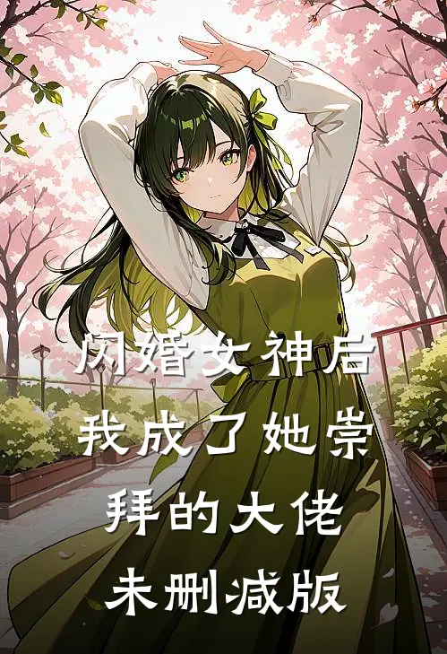 闪婚女神后,我成了她崇拜的大佬未删减版免费观看