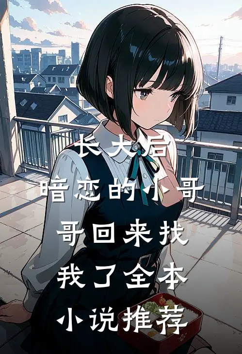 长大后，暗恋的小哥哥回来找我了全本小说推荐