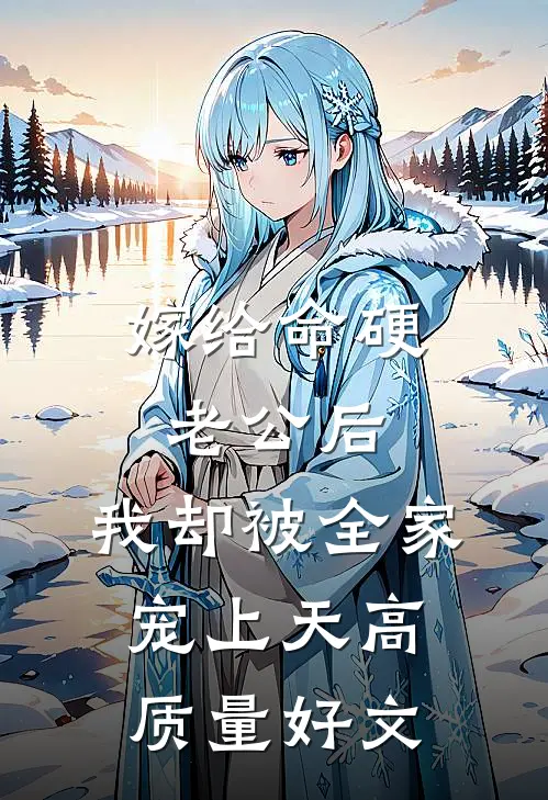 嫁给命硬老公后，我却被全家宠上天高质量好文