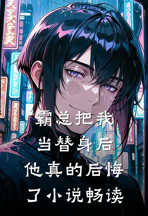 霸总把我当替身后,他真的后悔了畅读免费