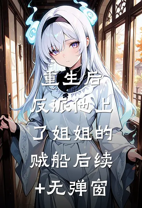 重生后，反派他上了姐姐的贼船后续+无弹窗