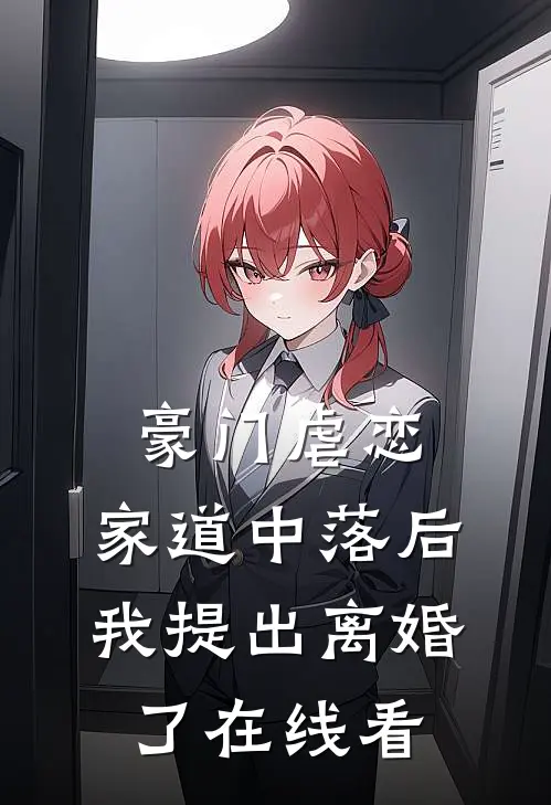 豪门虐恋家道中落后我提出离婚了在线看全文