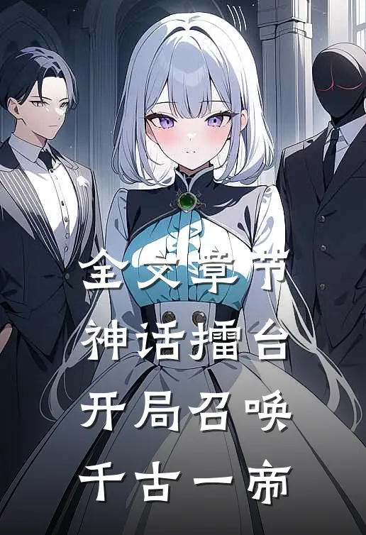 全文章节神话擂台，开局召唤千古一帝