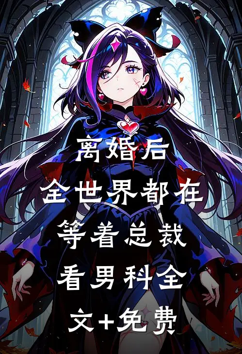 离婚后，全世界都在等着总裁看男科全文+免费