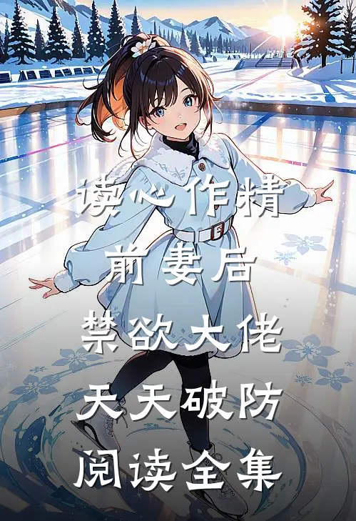 读心作精前妻后，禁欲大佬天天破防阅读全集
