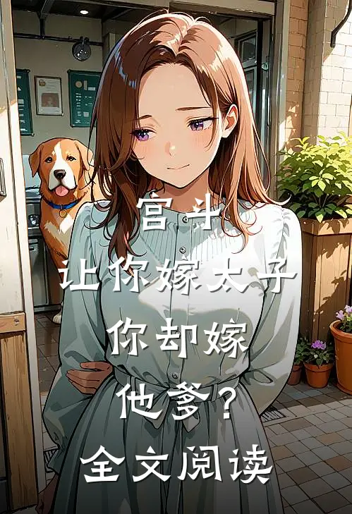 宫斗让你嫁太子,你却嫁他爹?全文阅读免费