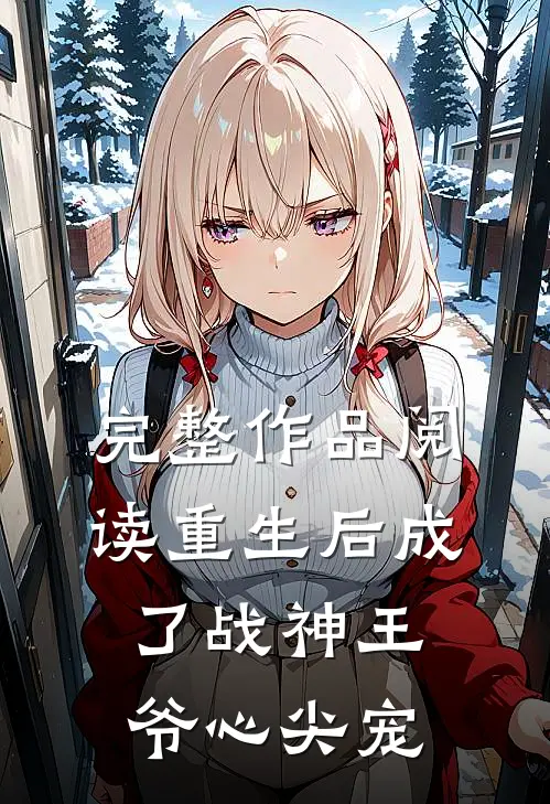 完整作品阅读重生后成了战神王爷心尖宠