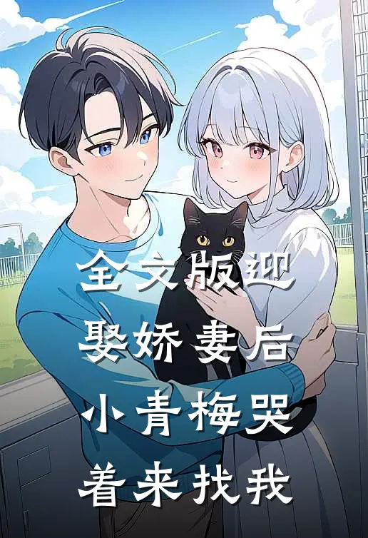 全文版迎娶娇妻后,小青梅哭着来找我免费阅读