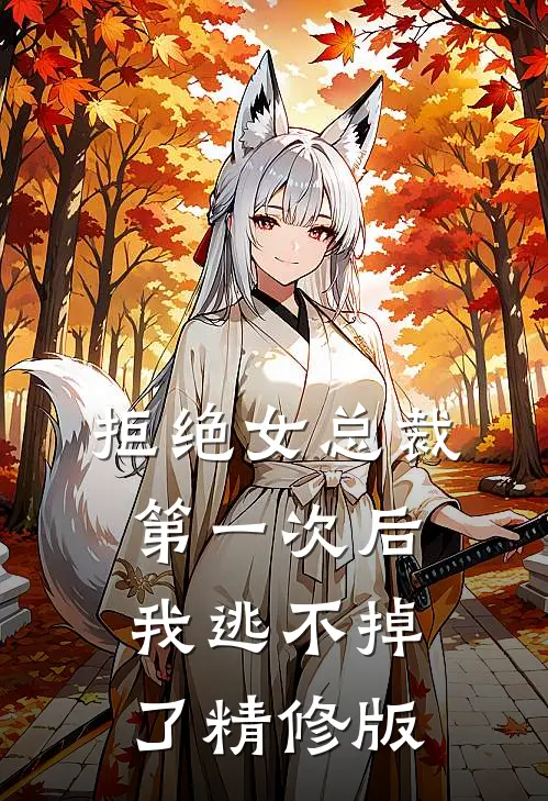 拒绝女总裁第一次后,我逃不掉了精修版在线观看