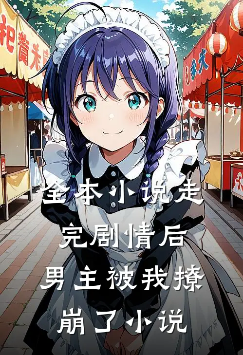 全本小说走完剧情后,男主被我撩崩了小说