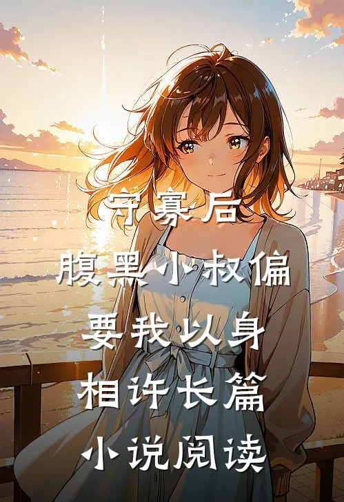 守寡后，腹黑小叔偏要我以身相许长篇小说阅读