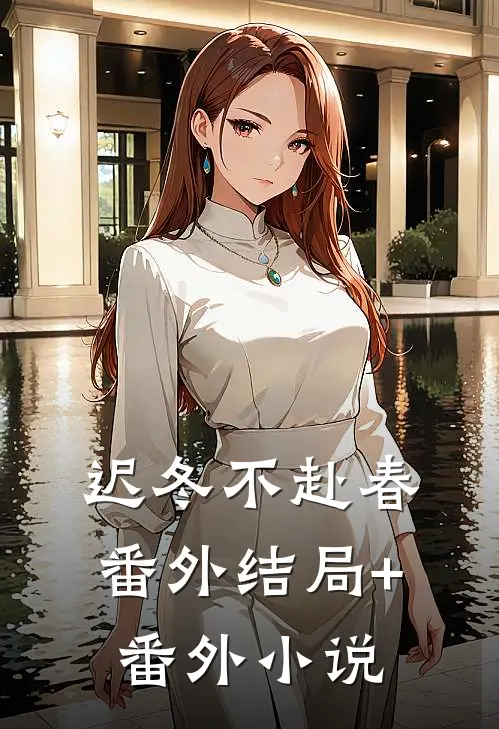 迟冬不赴春： 番外 结局+番外小说