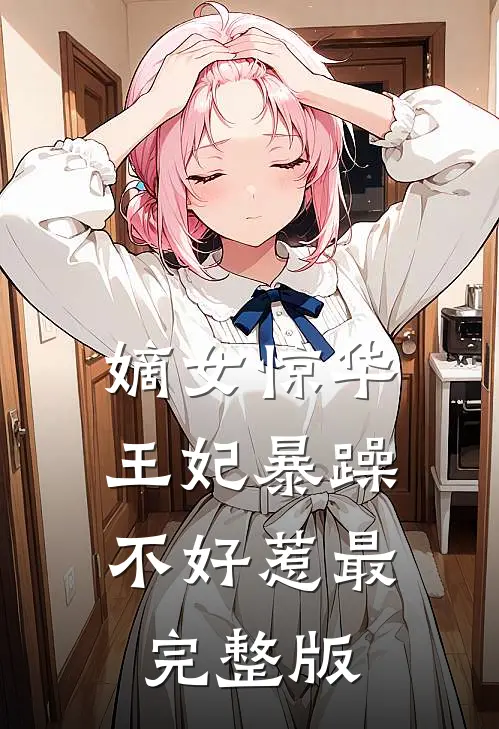 嫡女惊华王妃暴躁不好惹最完整版