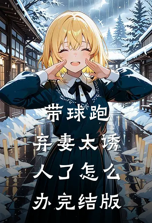 带球跑：弃妻太诱人了怎么办完结版