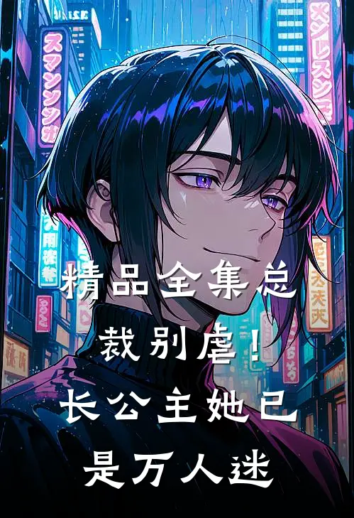 精品全集总裁别虐！长公主她已是万人迷