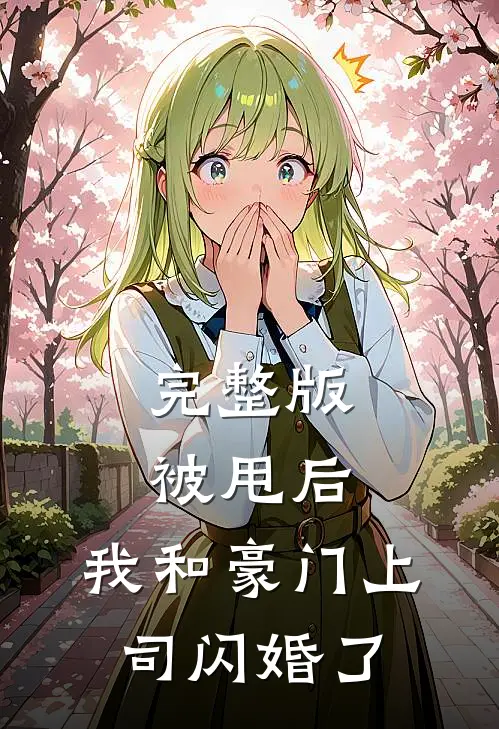 完整版被甩后,我和豪门上司闪婚了