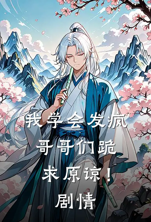 我学会发疯,哥哥们跪求原谅!剧情解析