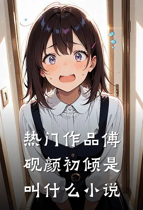 热门作品傅砚颜初倾是叫什么小说
