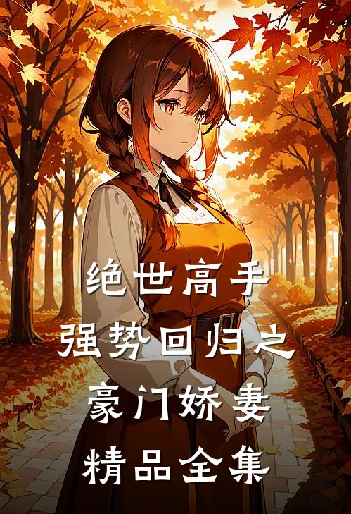绝世高手,强势回归之豪门娇妻精品全集免费观看