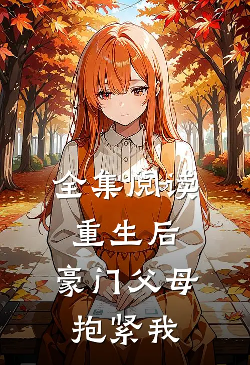 全集阅读重生后,豪门父母抱紧我