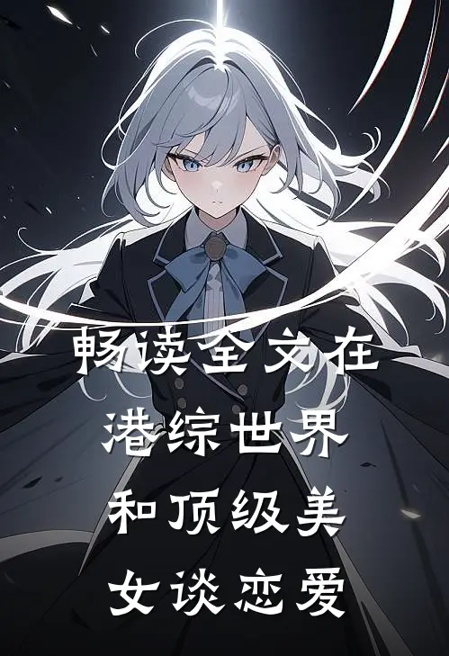 畅读全文在港综世界和顶级美女谈恋爱