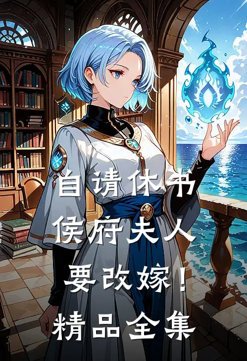自请休书，侯府夫人要改嫁！精品全集