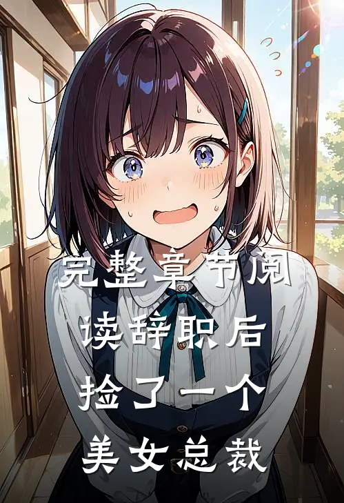 完整章节阅读辞职后，捡了一个美女总裁