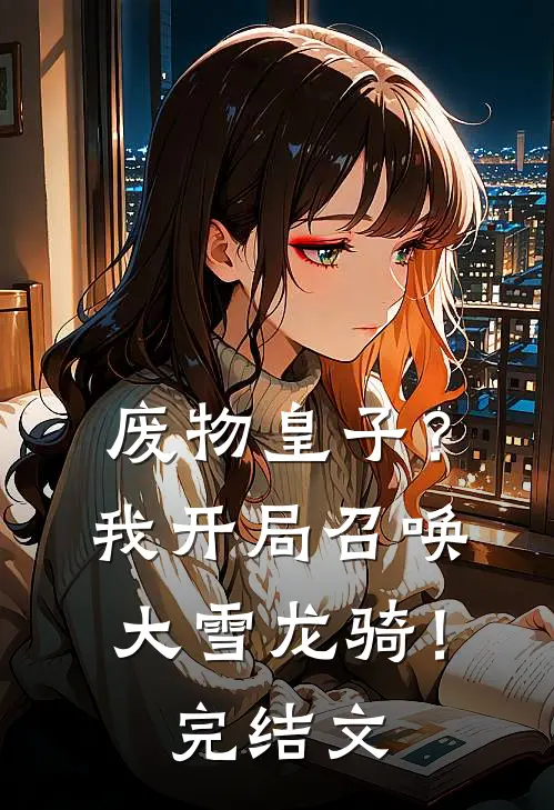 废物皇子?我开局召唤大雪龙骑!完结文学