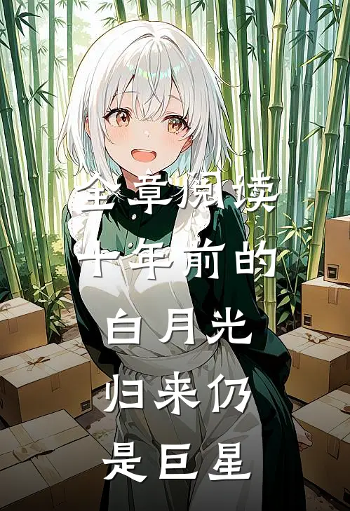 全章阅读十年前的白月光,归来仍是巨星