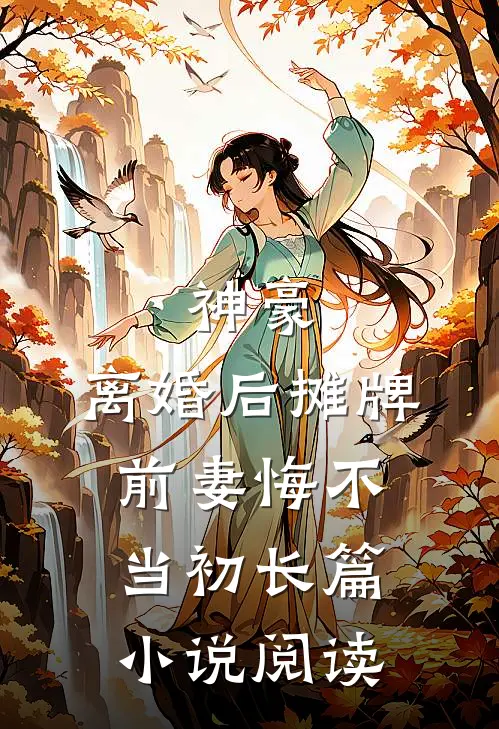 神豪离婚后摊牌,前妻悔不当初长篇阅读全文