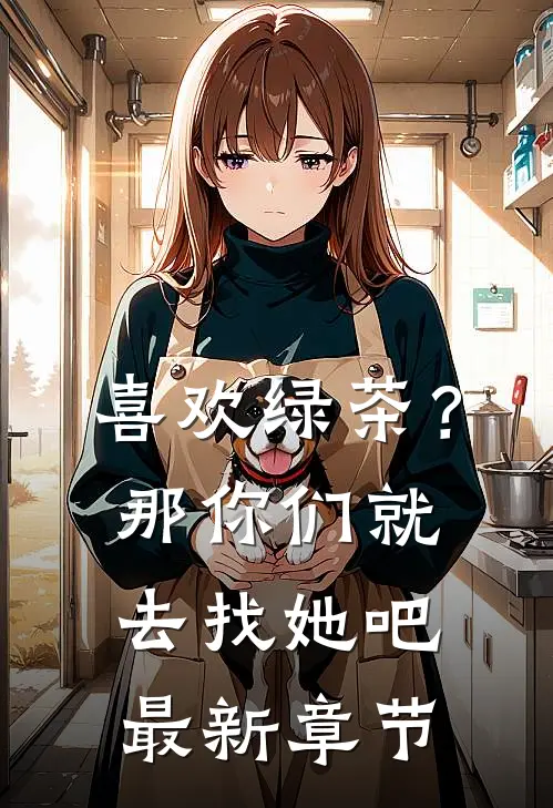 喜欢绿茶?那你们就去找她吧最新章节