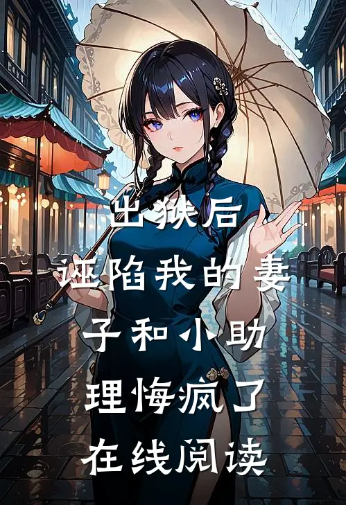出狱后,诬陷我的妻子和小助理悔疯了在线阅读