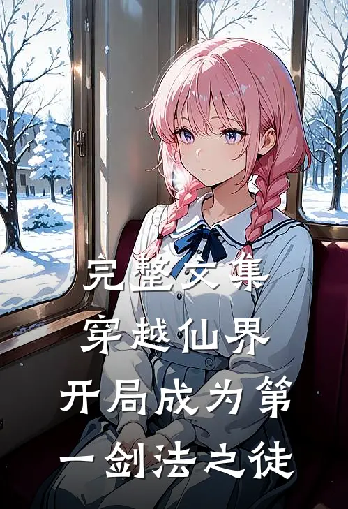 完整文集穿越仙界,开局成为第一剑法之徒