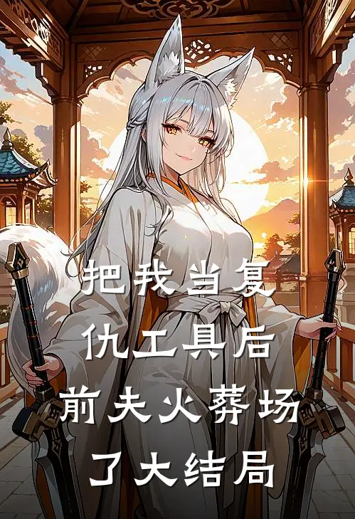 把我当复仇工具后,前夫火葬场了大结局