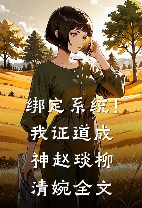 绑定系统！我证道成神赵琰柳清婉全文