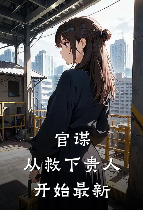 官谋从救下贵人开始最新章节阅读