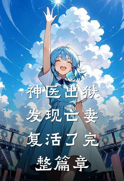 神医出狱,发现亡妻复活了完整篇章