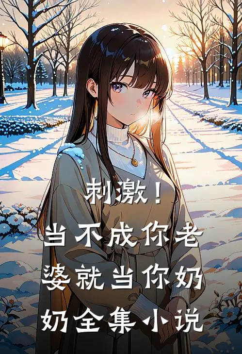 刺激!当不成你老婆就当你奶奶全集在线阅读