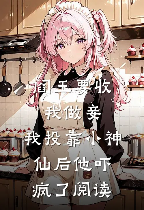 阎王要收我做妾,我投靠小神仙后他吓疯了阅读