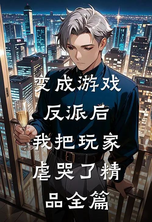 变成游戏反派后,我把玩家虐哭了精品全篇免费阅读