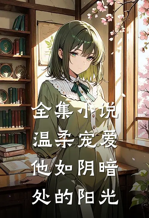 全集温柔宠爱他如阴暗处的阳光全文阅读