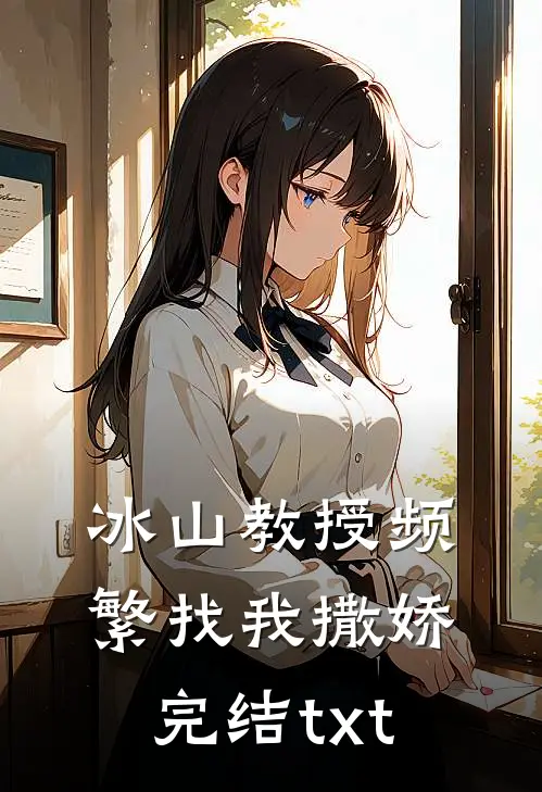 冰山教授频繁找我撒娇完结txt
