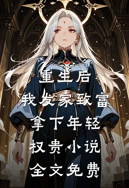 重生后,我发家致富,拿下年轻权贵全文免费阅读