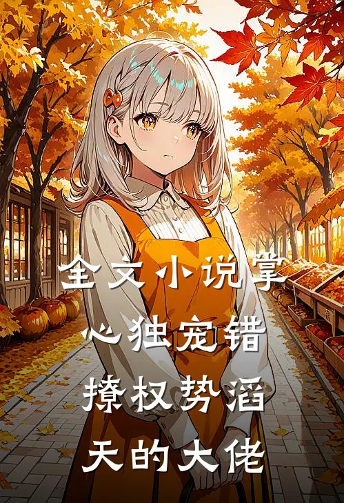 全文小说掌心独宠错撩权势滔天的大佬